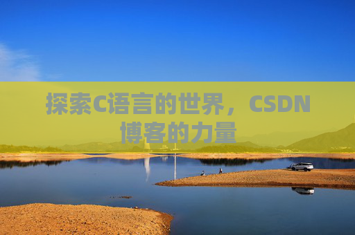 探索C语言的世界，CSDN博客的力量
